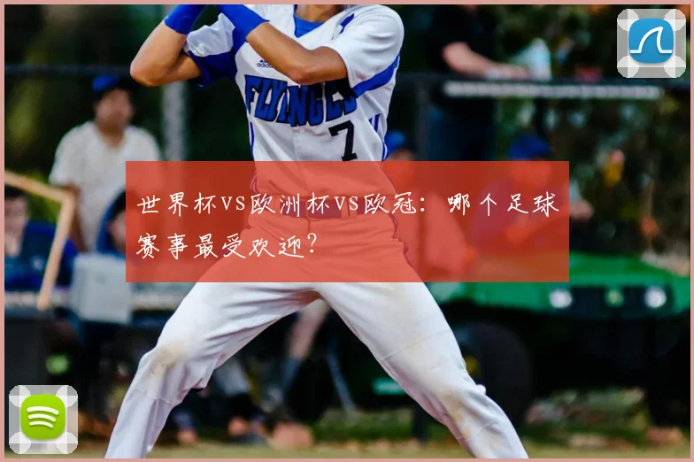 世界杯vs欧洲杯vs欧冠:哪个足球赛事最受欢迎?