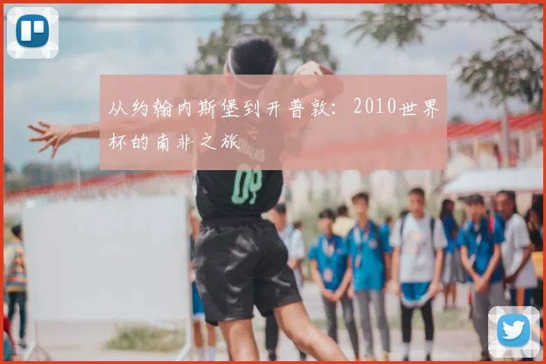 从约翰内斯堡到开普敦:2010世界杯的南非之旅