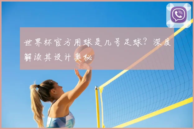 世界杯官方用球是几号足球？深度解读其设计奥秘